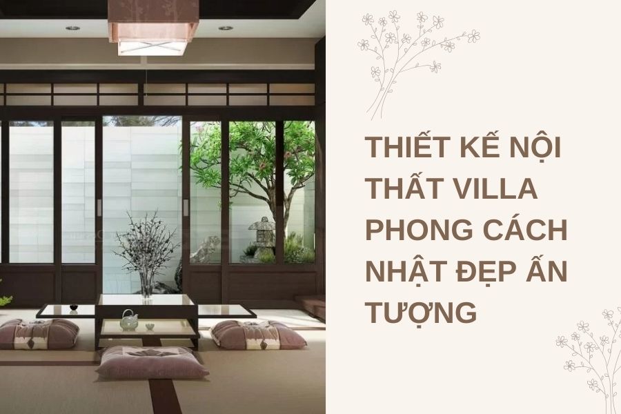 Thiết Kế Nội Thất Villa Phong Cách Nhật Đẹp Ấn Tượng